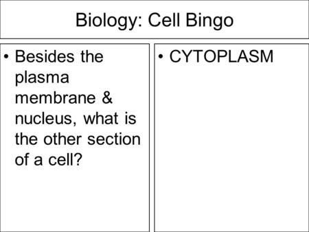 Biology: Cell Bingo Besides the plasma membrane & nucleus, what is the other section of a cell? CYTOPLASM.