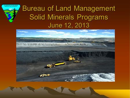 Bureau of Land Management Solid Minerals Programs June 12, 2013.