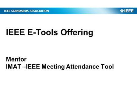 IEEE E-Tools Offering Mentor IMAT –IEEE Meeting Attendance Tool.