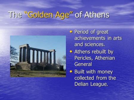 The “Golden Age” of Athens Period of great achievements in arts and sciences. Period of great achievements in arts and sciences. Athens rebuilt by Pericles,