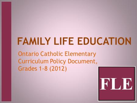FAMILY LIFE EDUCATION Ontario Catholic Elementary Curriculum Policy Document, Grades 1-8 (2012)