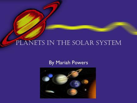 Planets in the Solar System By Mariah Powers Saturn in the Solar System  The solar system is made up of the sun and nine planets along with the moons,