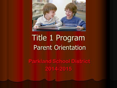 Title 1 Program Parent Orientation Parkland School District Parkland School District2014-2015.