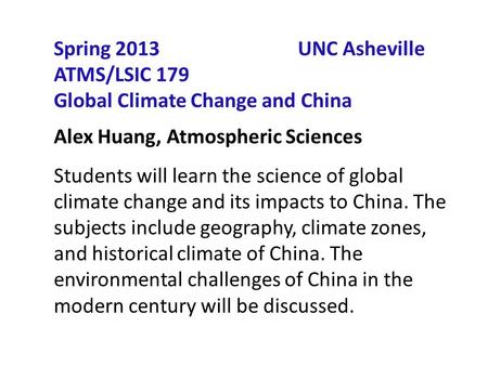 Spring 2013UNC Asheville ATMS/LSIC 179 Global Climate Change and China Alex Huang, Atmospheric Sciences Students will learn the science of global climate.