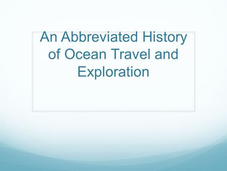 An Abbreviated History of Ocean Travel and Exploration.