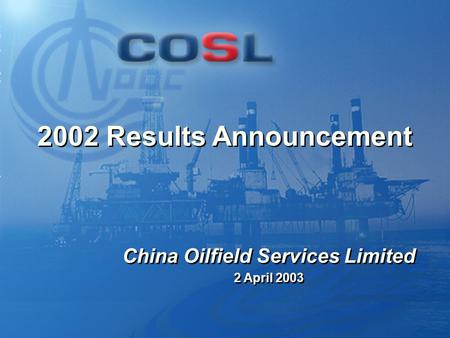 0 2002 Results Announcement 2 April 2003 China Oilfield Services Limited.