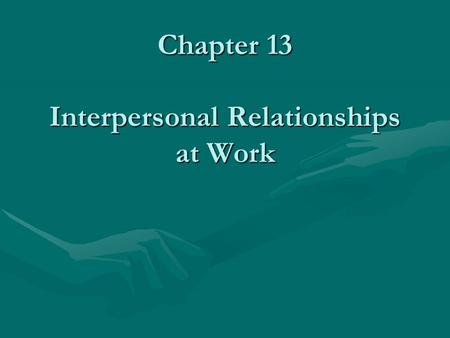 Chapter 13 Interpersonal Relationships at Work. Chapter 13.1 Key TermsKey Terms Tact= The ability to say and do things in a way that will not offend others.