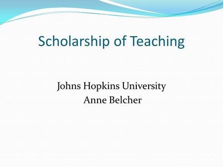 Scholarship of Teaching Johns Hopkins University Anne Belcher.