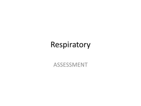 Respiratory ASSESSMENT. ASSESSMENT TIPS Auscultation is perhaps the most important and effective clinical technique you will ever learn for evaluating.