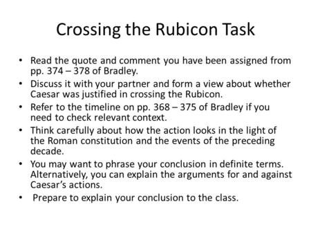 Crossing the Rubicon Task Read the quote and comment you have been assigned from pp. 374 – 378 of Bradley. Discuss it with your partner and form a view.