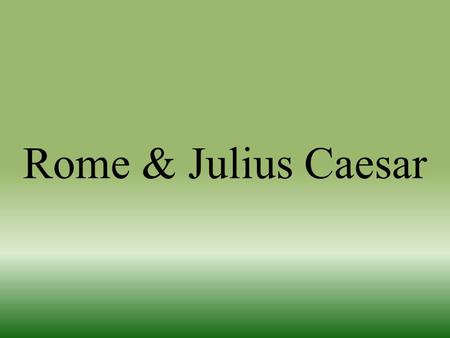 Rome & Julius Caesar.