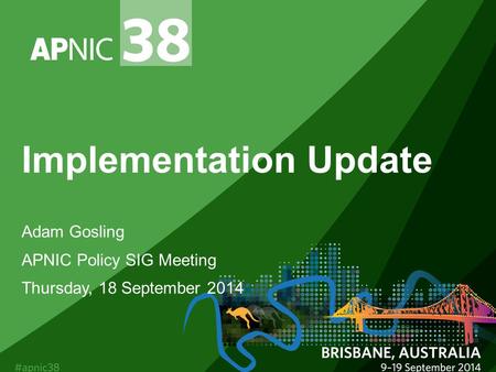 Implementation Update Adam Gosling APNIC Policy SIG Meeting Thursday, 18 September 2014.