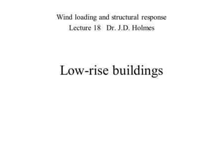 Wind loading and structural response Lecture 18 Dr. J.D. Holmes