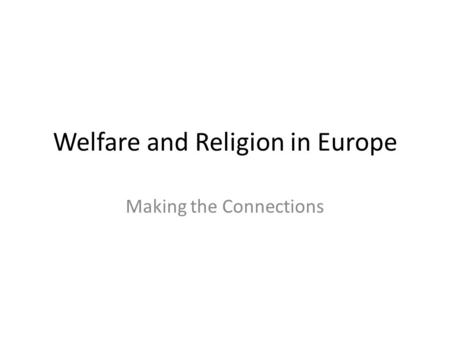 Welfare and Religion in Europe Making the Connections.