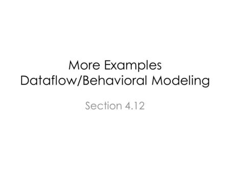 More Examples Dataflow/Behavioral Modeling Section 4.12.