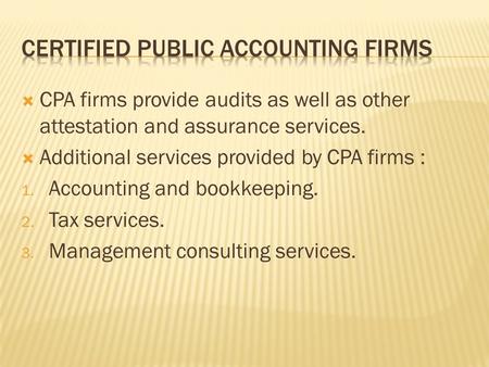  CPA firms provide audits as well as other attestation and assurance services.  Additional services provided by CPA firms : 1. Accounting and bookkeeping.