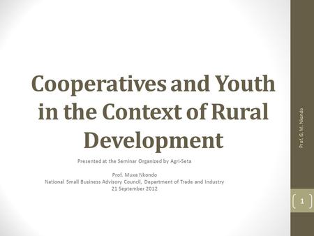Cooperatives and Youth in the Context of Rural Development Presented at the Seminar Organized by Agri-Seta Prof. Muxe Nkondo National Small Business Advisory.