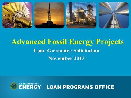 Advanced Fossil Energy Projects Loan Guarantee Solicitation November 2013.
