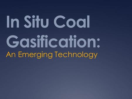 In Situ Coal Gasification: An Emerging Technology.