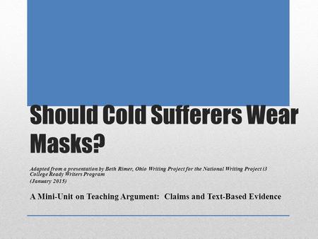 Should Cold Sufferers Wear Masks? Adapted from a presentation by Beth Rimer, Ohio Writing Project for the National Writing Project i3 College Ready Writers.