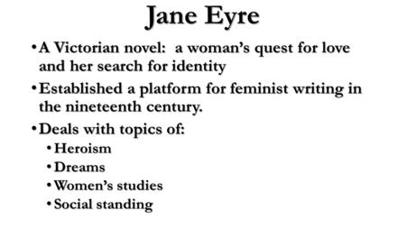 Jane Eyre A Victorian novel: a woman’s quest for love and her search for identity A Victorian novel: a woman’s quest for love and her search for identity.