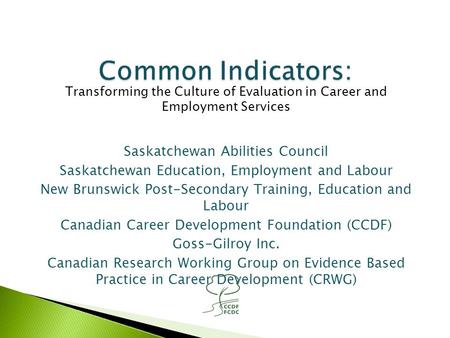 Transforming the Culture of Evaluation in Career and Employment Services Saskatchewan Abilities Council Saskatchewan Education, Employment and Labour New.
