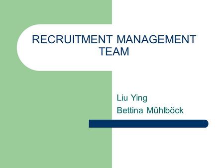 RECRUITMENT MANAGEMENT TEAM Liu Ying Bettina Mühlböck.
