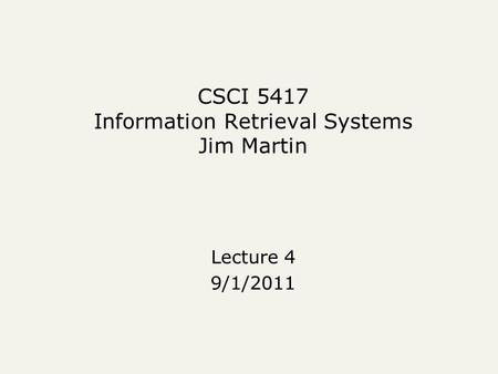CSCI 5417 Information Retrieval Systems Jim Martin Lecture 4 9/1/2011.