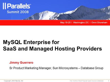 1 Copyright 2008 MySQL AB The World’s Most Popular Open Source Database MySQL Enterprise for SaaS and Managed Hosting Providers Jimmy Guerrero Sr Product.