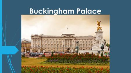 Buckingham Palace. About Buckingham Palace  Residence and workplace of the monarchy of the United Kingdom.  Located in the City of Westminster.  Originally.