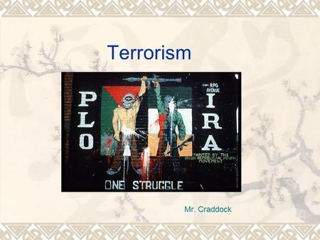 Terrorism Mr. Craddock. What is Terrorism  US: premeditated, politically motivated violence perpetrated against noncombatant targets by subnational groups.