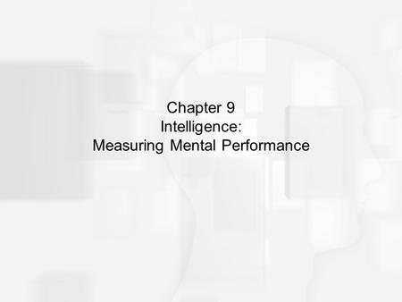 Chapter 9 Intelligence: Measuring Mental Performance.