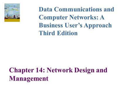 Chapter 14: Network Design and Management Data Communications and Computer Networks: A Business User’s Approach Third Edition.