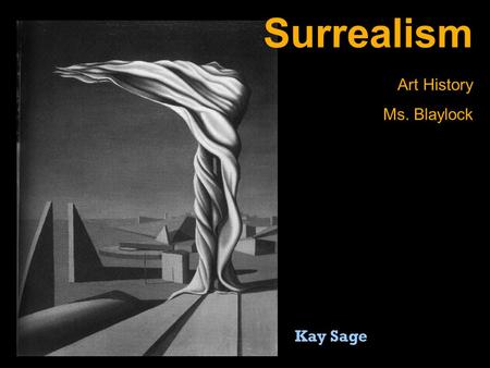 Surrealism Art History Ms. Blaylock Kay Sage. An “ism” is a suffix at the end of many English words. It comes from Greek “ismos” and Latin “ismus”. You.