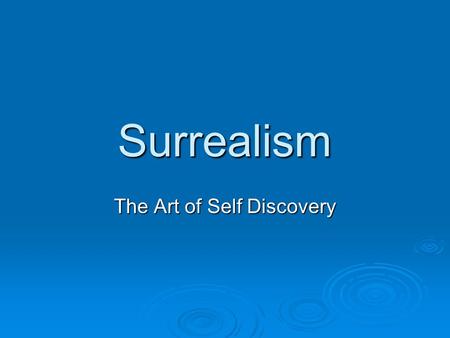 Surrealism The Art of Self Discovery. The Birth of Surrealism  Surrealism evolved from the Dada movement shortly after WWI.  Andre Breton, a French.