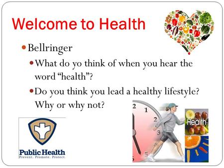 Welcome to Health Bellringer What do yo think of when you hear the word “health”? Do you think you lead a healthy lifestyle? Why or why not?