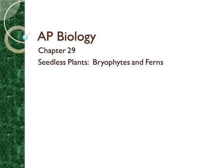 Chapter 29 Seedless Plants: Bryophytes and Ferns