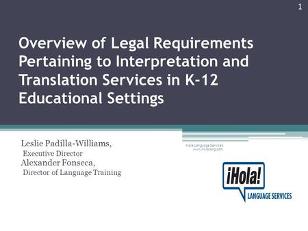 Overview of Legal Requirements Pertaining to Interpretation and Translation Services in K-12 Educational Settings Leslie Padilla-Williams, Executive Director.