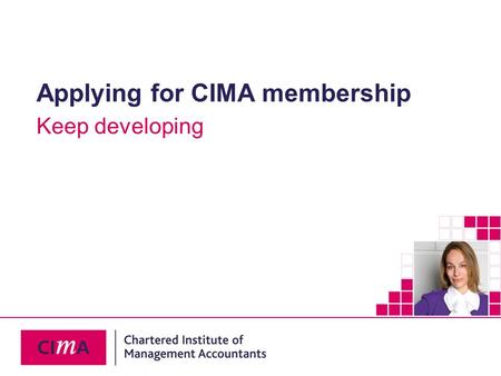 19 August 2015 Keep developing Applying for CIMA membership.