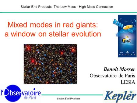 July 20151 Benoît Mosser Observatoire de Paris LESIA Mixed modes in red giants: a window on stellar evolution Stellar End Products Stellar End Products: