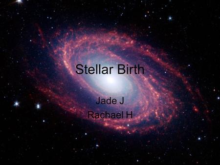 Stellar Birth Jade J Rachael H. Stages of Stars In the birth of a star there are seven stages in it’s formation. A star's life is a constant battle against.