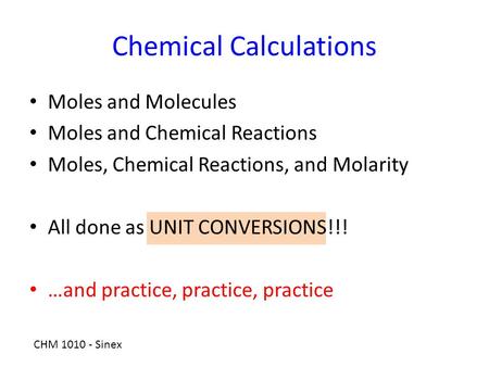 Moles and Molecules Moles and Chemical Reactions Moles, Chemical Reactions, and Molarity All done as UNIT CONVERSIONS!!! …and practice, practice, practice.