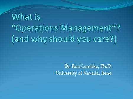 Dr. Ron Lembke, Ph.D. University of Nevada, Reno.