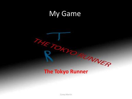 My Game The Tokyo Runner Corey Martin. The Story It will revolve around the main character Ryo as he tries to beat all other racers in Tokyo on the Wangan.