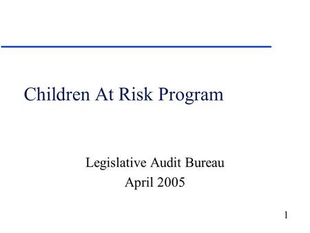 1 Children At Risk Program Legislative Audit Bureau April 2005.