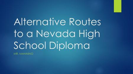 Alternative Routes to a Nevada High School Diploma MR. MANNINO.