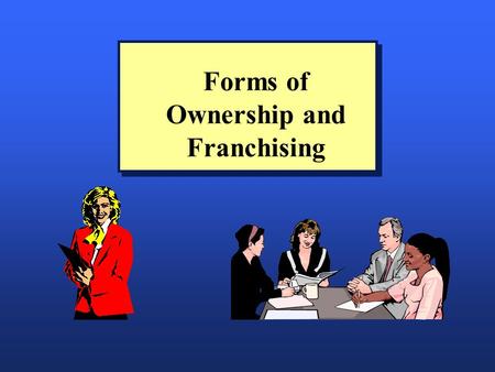 Forms of Ownership and Franchising. Factors Affecting the Choice n Tax considerations n Liability exposure n Start-up capital requirements n Control n.
