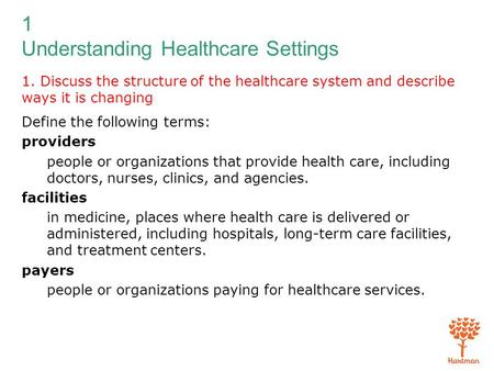 1. Discuss the structure of the healthcare system and describe ways it is changing Define the following terms: providers people or organizations that provide.