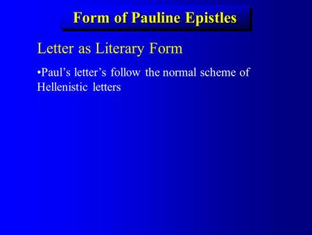 Form of Pauline Epistles Letter as Literary Form Paul’s letter’s follow the normal scheme of Hellenistic letters.
