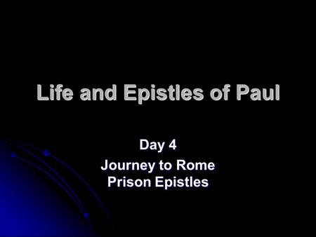 Life and Epistles of Paul Day 4 Journey to Rome Prison Epistles.